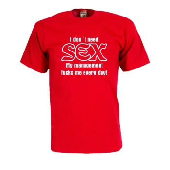 I don´t need sex my management fucks me, Fun T-Shirt