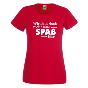 Wir sind doch nicht zum Spaß hier, T-Shirt, Damen Funshirt