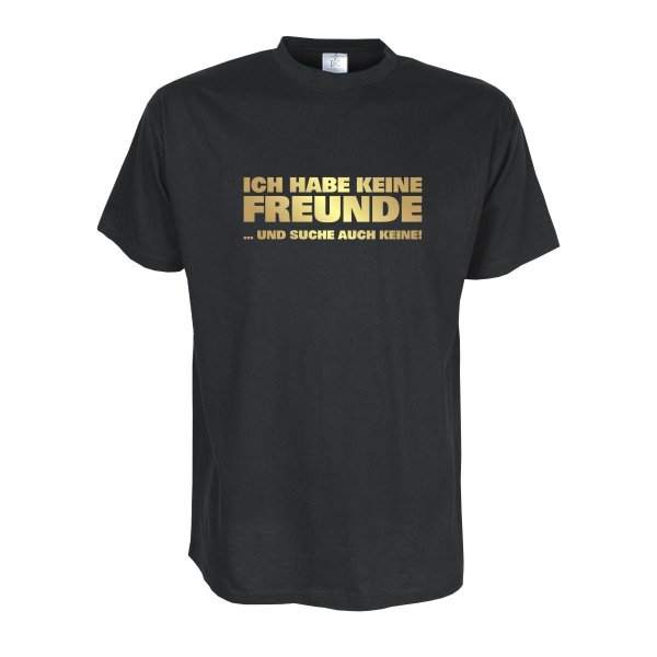 Ich habe keine Freunde ..und ich suche auch keine, Fun T-Shirt