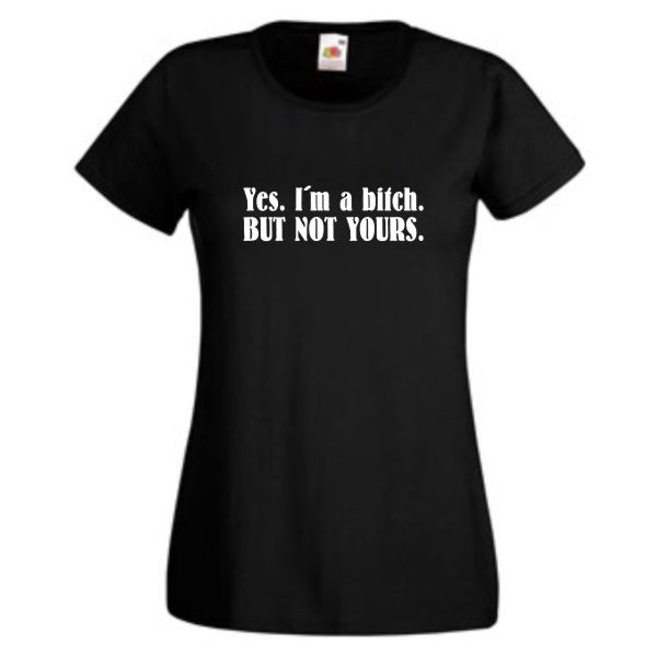 Yes i´m a bitch but not yours, T-Shirt, Damen Funshirt