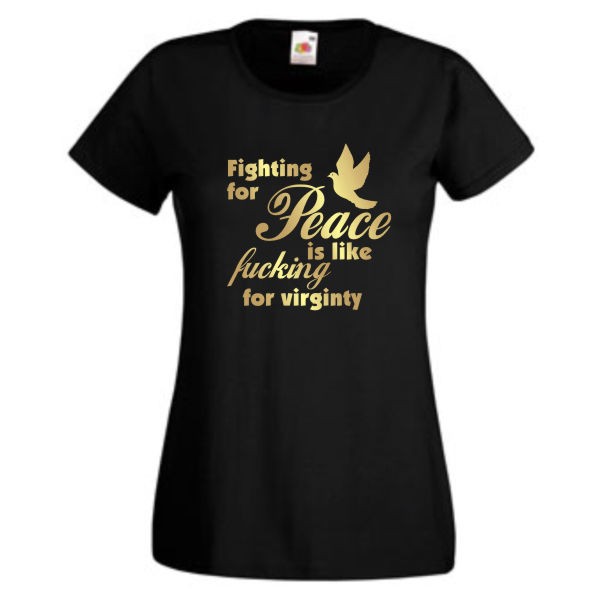 Fighting for peace is like fucking for virginity, Damen Funshirt