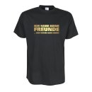 Ich habe keine Freunde ..und ich suche auch keine, Fun T-Shirt S - 5XL (FAF026)